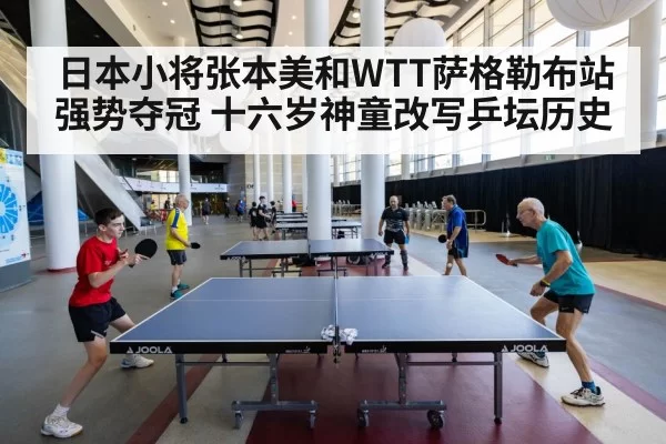 日本小将张本美和WTT萨格勒布站强势夺冠 十六岁神童改写乒坛历史